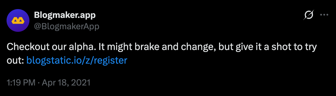 A tweet: Checkout our alpha. It might break and change, but give it a shot to try out. blogstatic.io/z/register